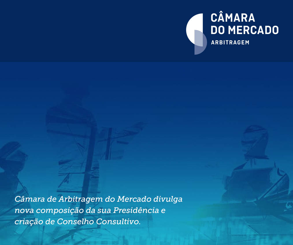 Câmara de Arbitragem do Mercado divulga nova composição da sua Presidência e criação de Conselho Consultivo.